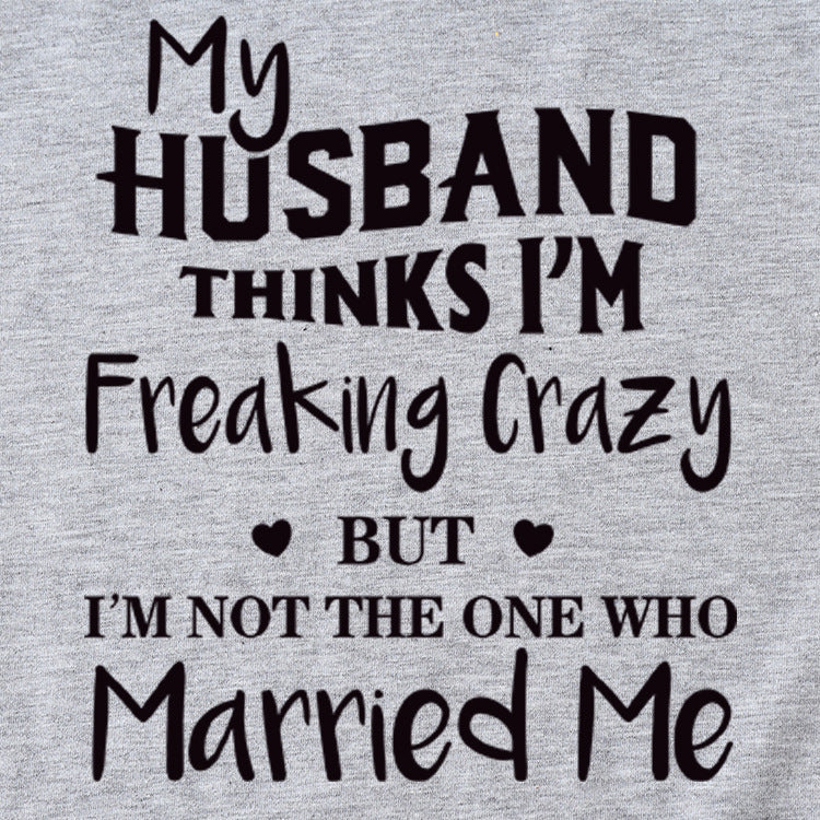 T-shirt à manches courtes et col rond pour femme, mon mari pense que je suis fou
