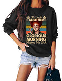 Sweat-shirt à manches longues pour femmes, Oh Look Another Glorious Morning Me rend malade