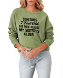 Sister Sweatshirt Gift Women Sometimes I Feel Old But Then I Realize My Sister Is Older Shirt