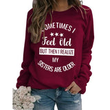 Sister Funny Gift Sweatshirt Women Sometimes I Feel Old But Then I Realize My Sister is Older Shirt