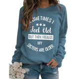 Sister Funny Gift Sweatshirt Women Sometimes I Feel Old But Then I Realize My Sister is Older Shirt