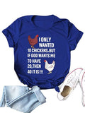 Women I Only Wanted 10 Chickens But If God Wants Me to Have 20 Then 40 It is T-Shirt