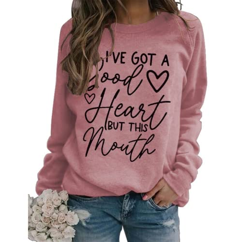 Funny Graphic Sweatshirt Women I've Got A Good Heart But This Mouth Shirt