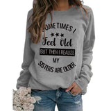 Sister Funny Gift Sweatshirt Women Sometimes I Feel Old But Then I Realize My Sister is Older Shirt