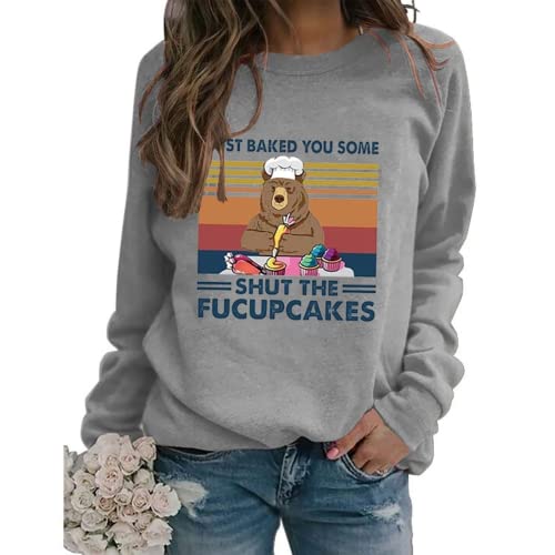 Women I Just Baked You Some Shut The Fucupcakes Sweatshirt