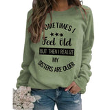 Sister Funny Gift Sweatshirt Women Sometimes I Feel Old But Then I Realize My Sister is Older Shirt