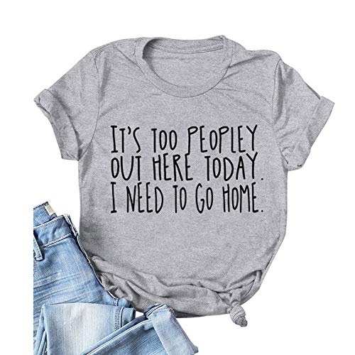 Women It's Too Peopley Out Here Today. I Need to Go Home T-Shirt Funny Tee Shirt