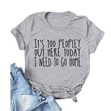 Women It's Too Peopley Out Here Today. I Need to Go Home T-Shirt Funny Tee Shirt