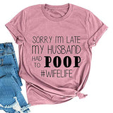 Women Sorry I'm Late My Husband Had to Poop Wife Life T-Shirt