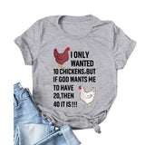 Women I Only Wanted 10 Chickens But If God Wants Me to Have 20 Then 40 It is T-Shirt