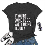 Women If You're Going to be Salty Bring Tequila T-Shirt Funny Drinking Shirt