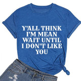 Women Y'all Think I'm Mean Wait Till I Don't Like You T-Shirt