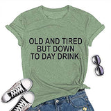Women Old and Tired But Down to Day Drink T-Shirt Sarcastic T-Shirt