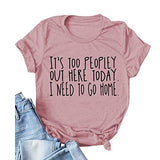 Women It's Too Peopley Out Here Today. I Need to Go Home T-Shirt Funny Tee Shirt
