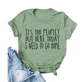 Women It's Too Peopley Out Here Today. I Need to Go Home T-Shirt Funny Tee Shirt