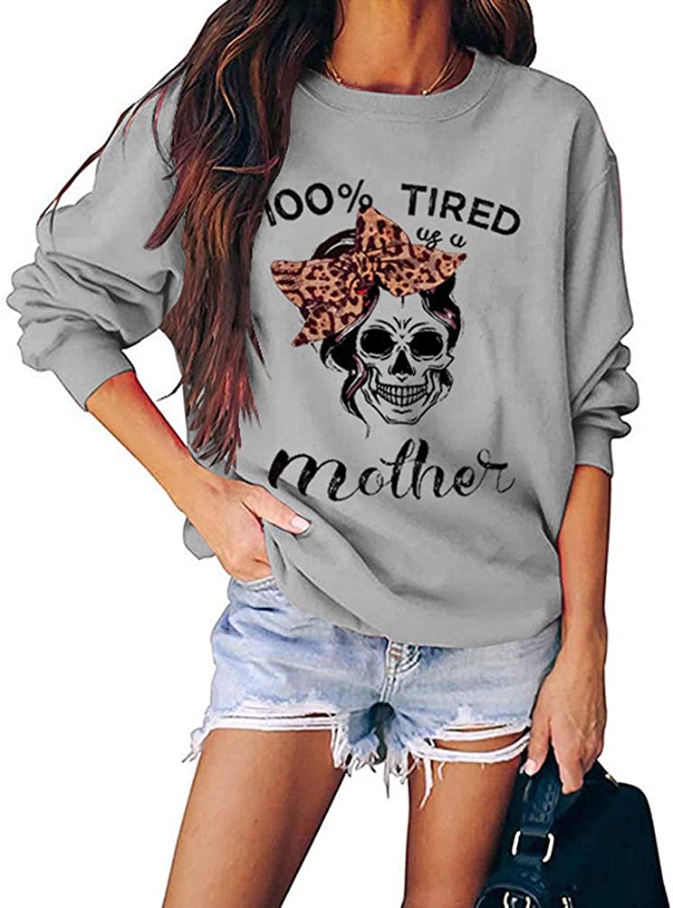 Women Long Sleeve 100% Tired As A Mother Sweatshirt Skull Mom Shirt