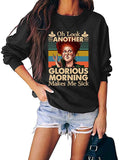 Sweat-shirt à manches longues pour femmes, Oh Look Another Glorious Morning Me rend malade