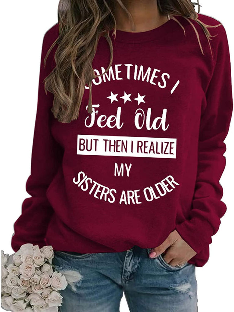 Sister Funny Gift Sweatshirt Women Sometimes I Feel Old But Then I Realize My Sister is Older Shirt