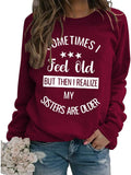 Sister Funny Gift Sweatshirt Women Sometimes I Feel Old But Then I Realize My Sister is Older Shirt