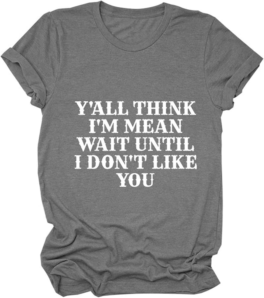 Women Y'all Think I'm Mean Wait Till I Don't Like You T-Shirt