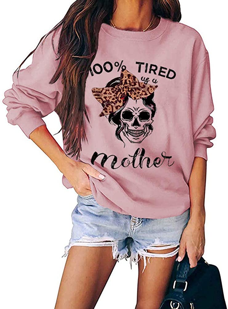 Women Long Sleeve 100% Tired As A Mother Sweatshirt Skull Mom Shirt