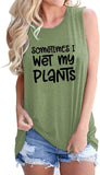 Débardeur pour femmes, parfois, je mouille mes plantes, chemise Crazy Plant Lady