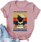 I Just Baked You Some Shut The Fucupcakes T-Shirt for Women Cat Shirt
