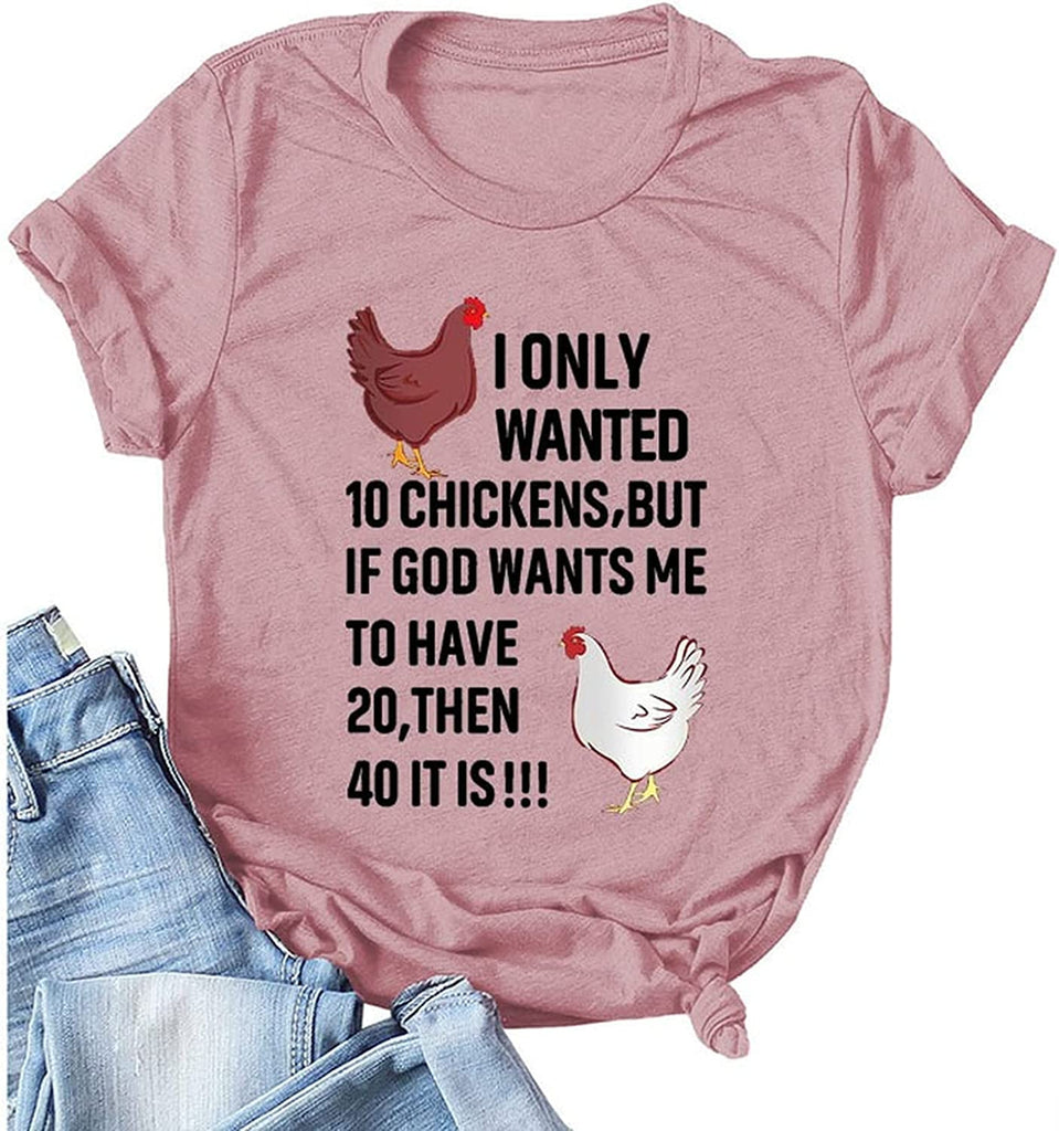Women I Only Wanted 10 Chickens But If God Wants Me to Have 20 Then 40 It is T-Shirt