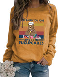 Women I Just Baked You Some Shut The Fucupcakes Sweatshirt