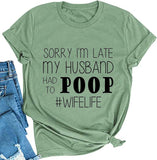 Women Sorry I'm Late My Husband Had to Poop Wife Life T-Shirt
