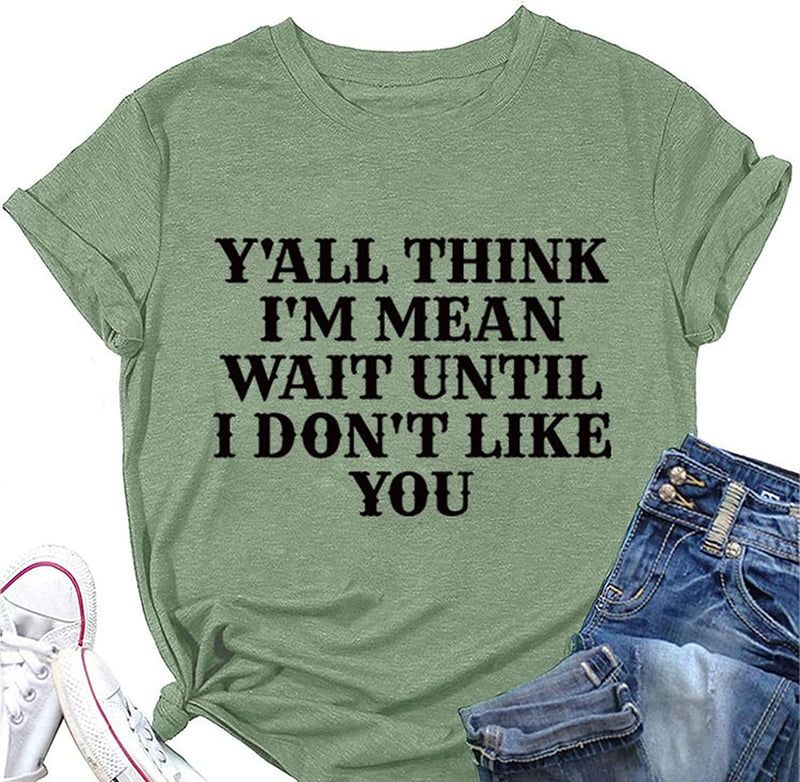 Women Y'all Think I'm Mean Wait Till I Don't Like You T-Shirt