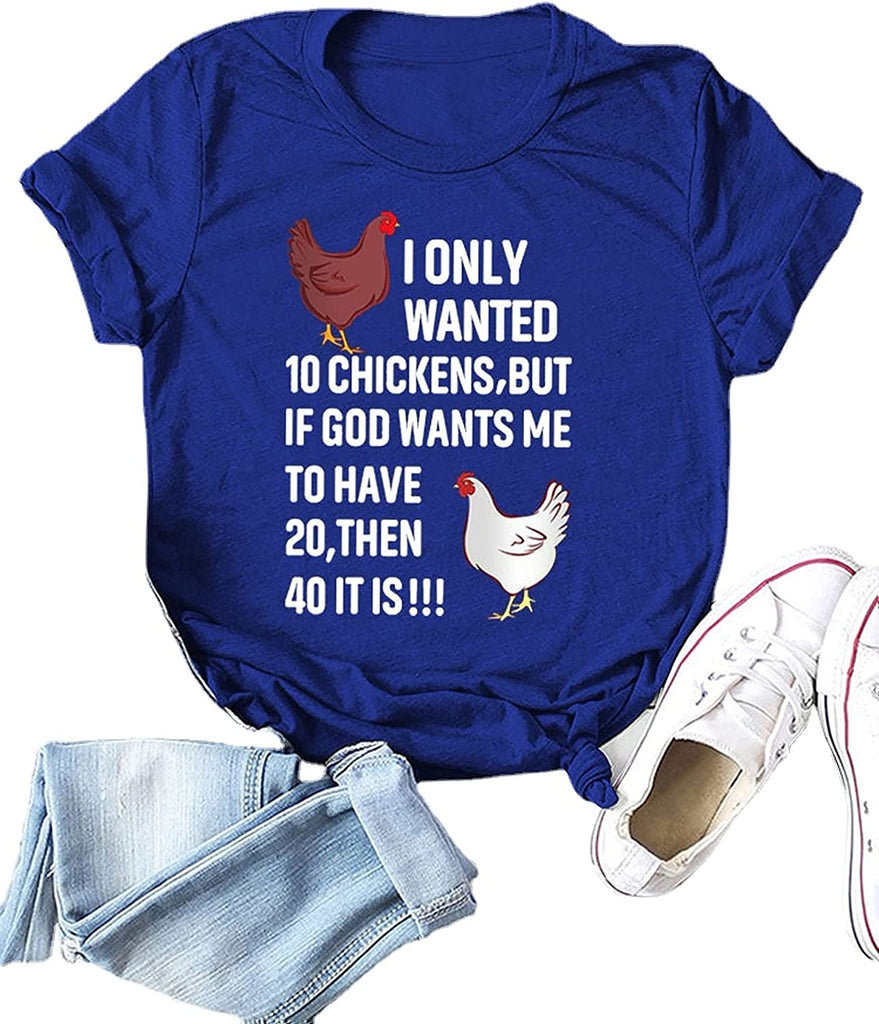 Women I Only Wanted 10 Chickens But If God Wants Me to Have 20 Then 40 It is T-Shirt