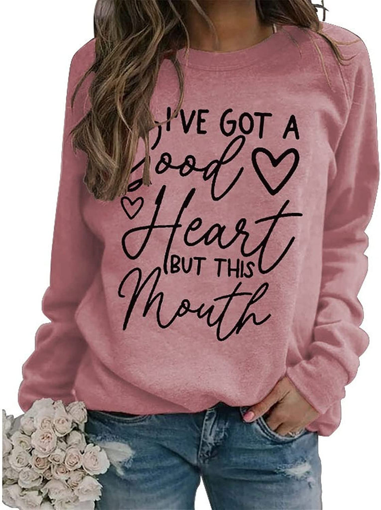 Funny Graphic Sweatshirt Women I've Got A Good Heart But This Mouth Shirt