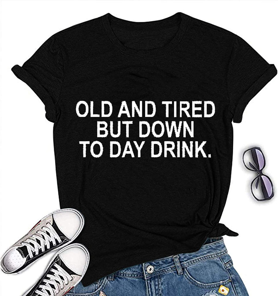 Women Old and Tired But Down to Day Drink T-Shirt Sarcastic T-Shirt