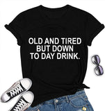Women Old and Tired But Down to Day Drink T-Shirt Sarcastic T-Shirt