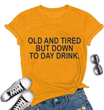 Women Old and Tired But Down to Day Drink T-Shirt Sarcastic T-Shirt