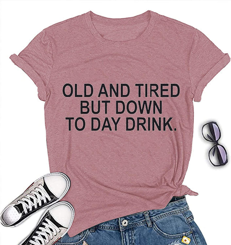 Women Old and Tired But Down to Day Drink T-Shirt Sarcastic T-Shirt