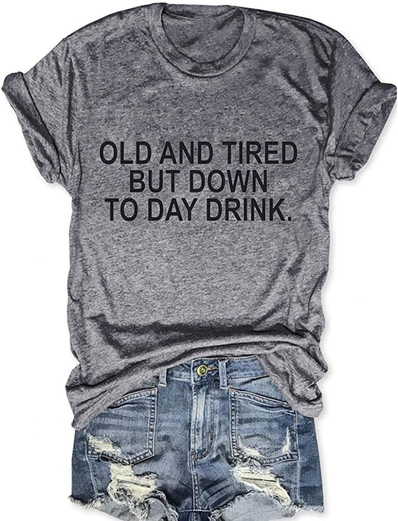 Women Old and Tired But Down to Day Drink T-Shirt Sarcastic T-Shirt
