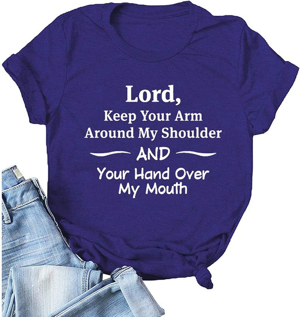 Women Lord Keep Your Arm Around My Shoulder and Your Hand Around My Mouth T-Shirt