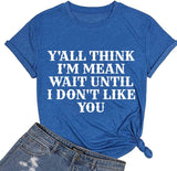 Women Y'all Think I'm Mean Wait Till I Don't Like You T-Shirt
