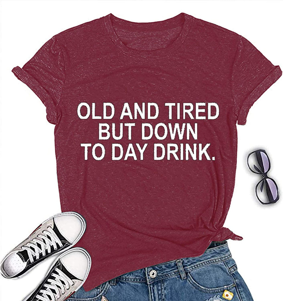 Women Old and Tired But Down to Day Drink T-Shirt Sarcastic T-Shirt