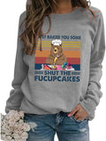 Women I Just Baked You Some Shut The Fucupcakes Sweatshirt
