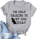 Women I'm Only Talking to My Dog Today T-Shirt Dog Lover Gift