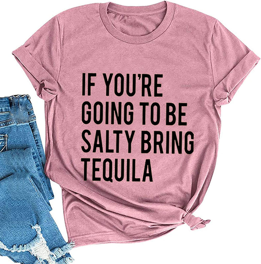Women If You're Going to be Salty Bring Tequila T-Shirt Funny Drinking Shirt