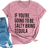 Women If You're Going to be Salty Bring Tequila T-Shirt Funny Drinking Shirt