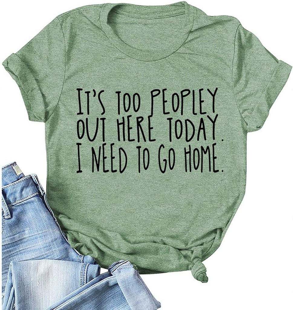 Women It's Too Peopley Out Here Today. I Need to Go Home T-Shirt Funny Tee Shirt