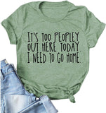 Women It's Too Peopley Out Here Today. I Need to Go Home T-Shirt Funny Tee Shirt