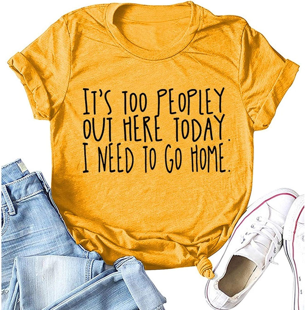Women It's Too Peopley Out Here Today. I Need to Go Home T-Shirt Funny Tee Shirt