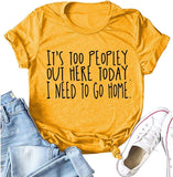 Women It's Too Peopley Out Here Today. I Need to Go Home T-Shirt Funny Tee Shirt