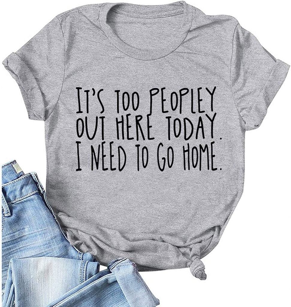 Women It's Too Peopley Out Here Today. I Need to Go Home T-Shirt Funny Tee Shirt